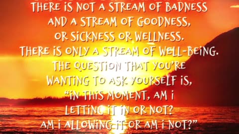 There is not a stream of badness and a stream of goodness, or sickness or wellness...