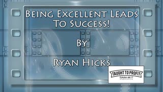 Being Excellent Leads To Success! By Ryan Hicks - TaughtToProfit