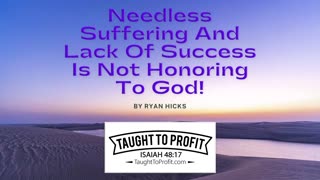 Needless Suffering And Lack Of Success Is Not Honoring To God!
