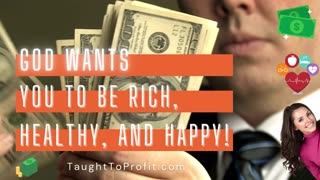 God Wants You To Be Rich, Healthy, And Happy!