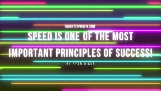 Speed Is One Of The Most Important Principles Of Success!