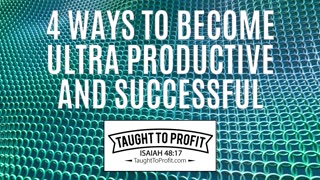 4 Ways To Become Ultra Productive And Successful!