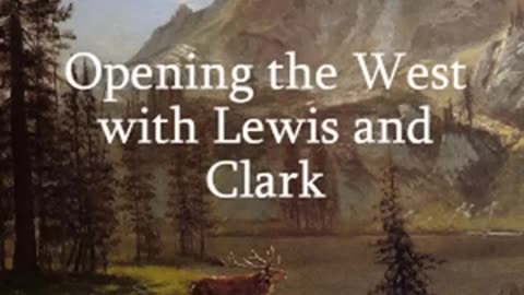 Opening the West with Lewis and Clark by Edwin L. Sabin read by Various _ Full Audio Book