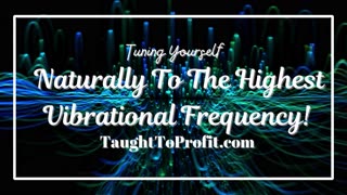 Tuning Yourself Naturally To The Highest Vibrational Frequency!