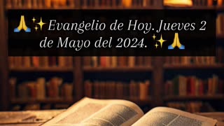 🙏✨Evangelio de Hoy Jueves 2 de Mayo del 2024 ✨🙏