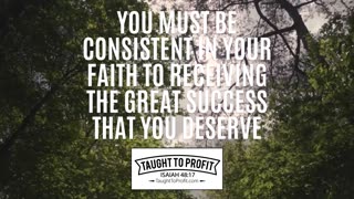 You Must Be Consistent In Your Faith To Be Receiving The Great Success That You Deserve!