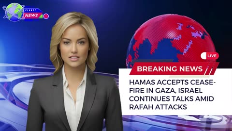 Hamas Accepts Cease-Fire in Gaza, Israel Continues Talks Amid Rafah Attacks
