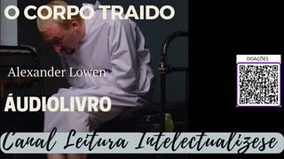 O CORPO TRAÍDO -ALEXANDER LOWEN- PARTE 1 - #audiobook