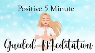 A Positive 5 Minute Guided Meditation