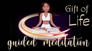 Feeling the Gift of Life Guided Meditation