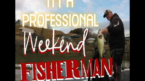 I'm A Professional Weekend Fisherman