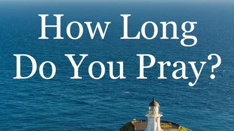 How Long Do You Pray?