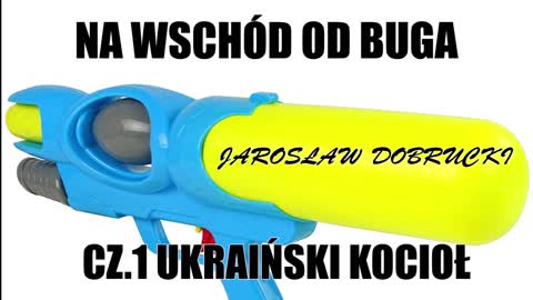 NA WSCHÓD OD BUGA CZ.1- UKRAIŃSKI KOCIOŁ- JAROSŁAW DOBRUCKI