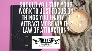 Should You Stop Working To Just Focus On Things You Enjoy To Attract More By The Law Of Attraction？