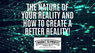 The Nature Of Your Reality And How To Create A Better Reality!