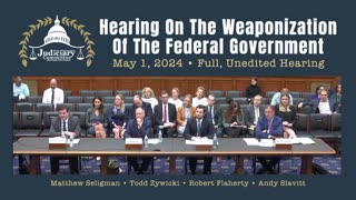 Hearing On The Weaponization Of The Federal Government (May 1, 2024 • Full, Unedited Hearing)