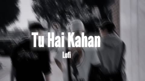 Tu Hai Kahan | Tu Hai Kahan Lofi- SLOWED REVERB