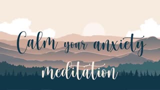 A Meditation to Calm your Anxiety