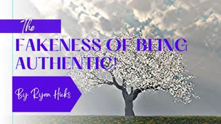 The Fakeness Of Being Authentic! The Authenticity Myth!