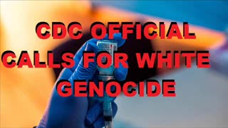 CDC OFFICIAL CALLS FOR WHITE GENOCIDE