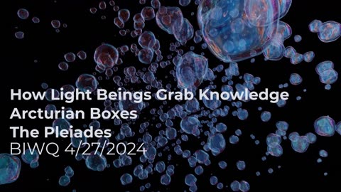How Light Beings Grab Knowledge, Arcturian Boxes, & Pleiadies 4/27/2024