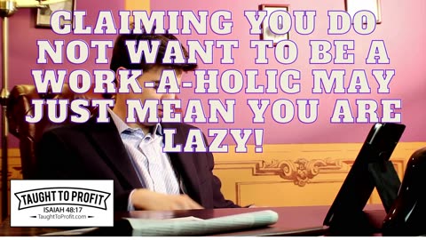 Claiming You Do Not Want To Be A Work A Holic May Just Mean You Are Lazy!