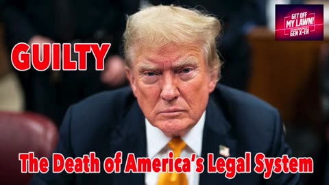 Trump Found Guilty on all 34 Counts - The Death of America's Legal System