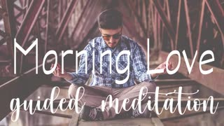 Start Your Morning Full of Love (10 Minute Guided Meditation)