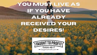 You Must Live As If You Have Already Received Your Desires!