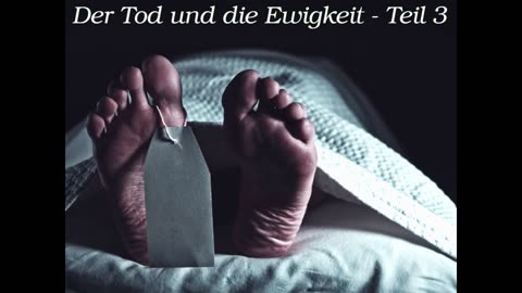 Der Tod und die Ewigkeit - Teil 3