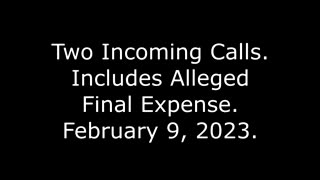 Two Incoming Calls: Includes Alleged Final Expense, 2/9/23