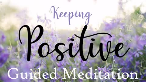 Keeping Positive _ A 10 Minute Guided Meditation