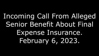 Incoming Call From Alleged Senior Benefit About Final Expense Insurance: 2/6/23