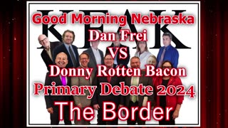 The Border Debate with Dan Frei vs Donny Rotten Bacon - 2024 Nebraska Primary Debate