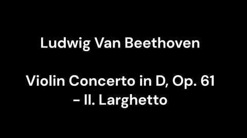Beethoven - Violin Concerto in D, Op. 61 - II. Larghetto