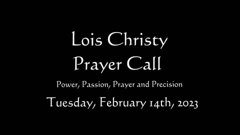 Lois Christy Prayer Group conference call for Tuesday, February 14th, 2023