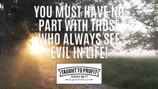 You Must Have No Part With Those Who Always See Evil In Life!