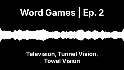 Word Games Ep. 2: Television, Tunnel Vision, Towel Vision
