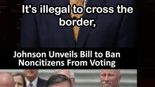 Johnson Unveils Bill to Ban Noncitizens From Voting [SAVE Act]