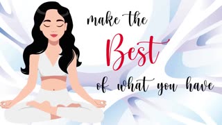 10 Minute Meditation for Making the Best of What You Have