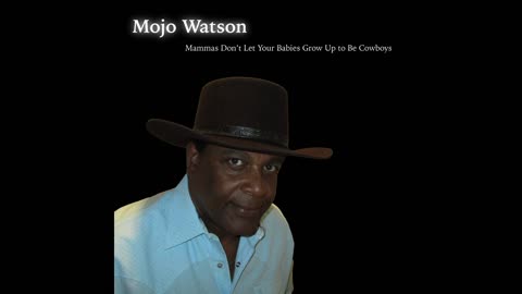 Mojo Watson℠ - Mammas Don’t Let Your Babies Grow Up to Be Cowboys