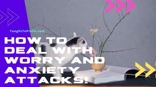 How To Deal With Worry And Anxiety Attacks!