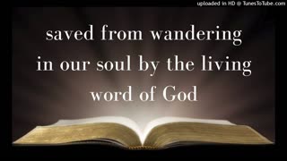 saved from wandering in our soul by the living word of God
