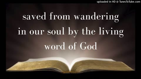 saved from wandering in our soul by the living word of God