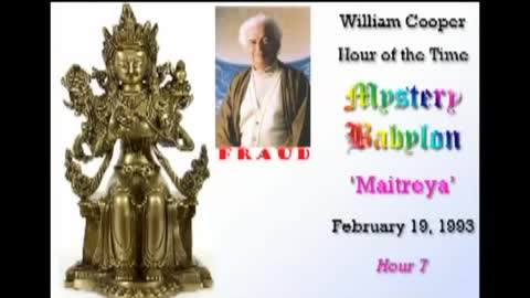 WILLIAM "BILL" COOPER MYSTERY BABYLON SERIES HOUR 7 OF 42 - MAITROYA (mirrored)