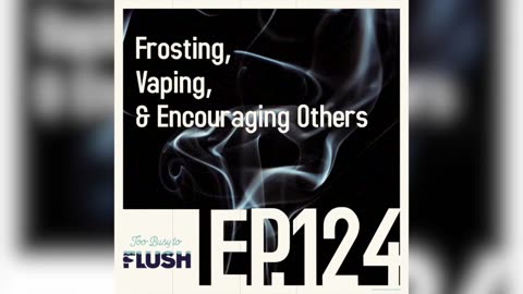 Ep. 124: Frosting, Vaping, & Encouraging Others