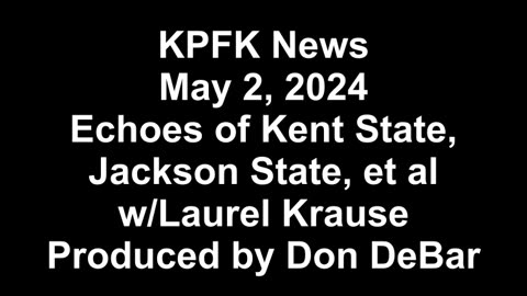 KPFK News May 2, 2024 - Echoes of Kent State, Jackson State, et al w/Laurel Krause
