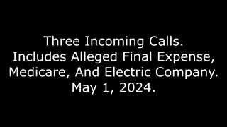 Three Incoming Calls: Includes Alleged Final Expense, Medicare, And Electric Company, May 1, 2024