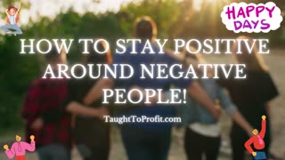 How To Stay Positive Around Negative People!