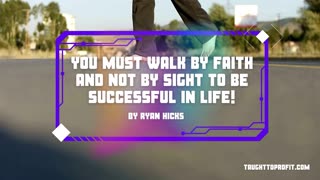 You Must Walk By Faith And Not By Sight To Be Successful In Life!
